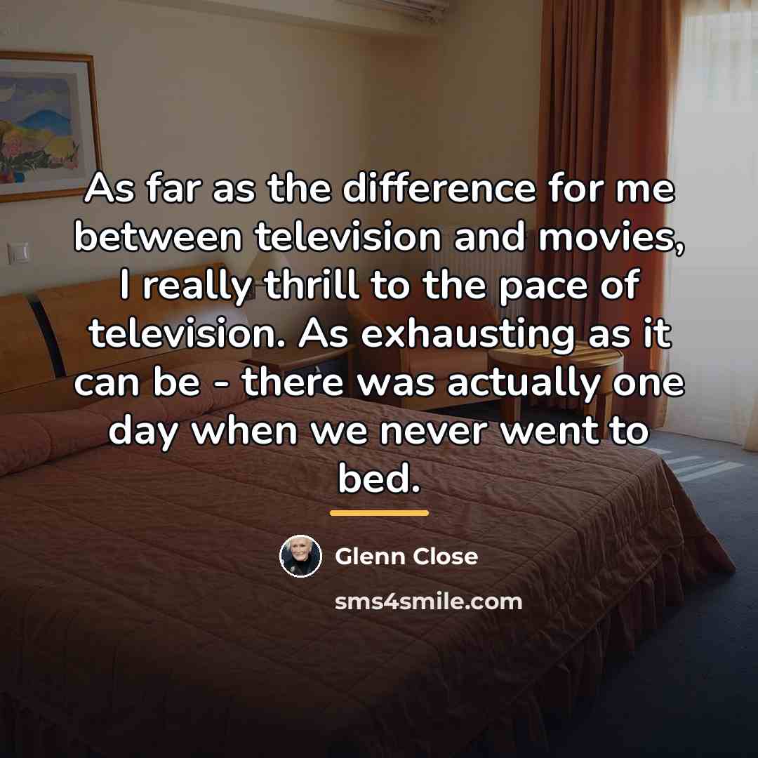“As far as the difference for me between television and…” quote by Glenn Close