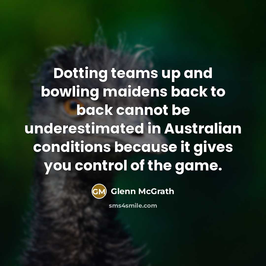 “Dotting teams up and bowling maidens back to back cannot…” quote by Glenn McGrath