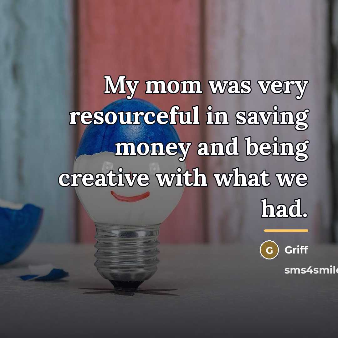 “My mom was very resourceful in saving money and being…” quote by Griff