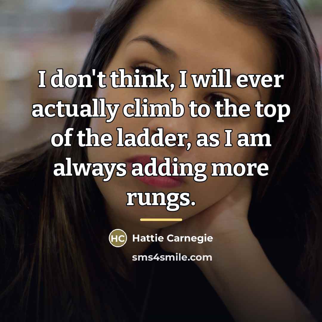 “I don't think, I will ever actually climb to the…” quote by Hattie Carnegie