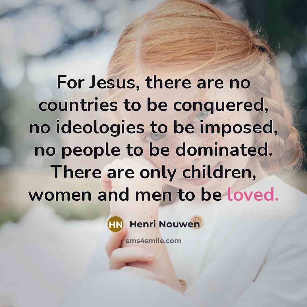 “For Jesus, there are no countries to be conquered, no…” quote by Henri Nouwen