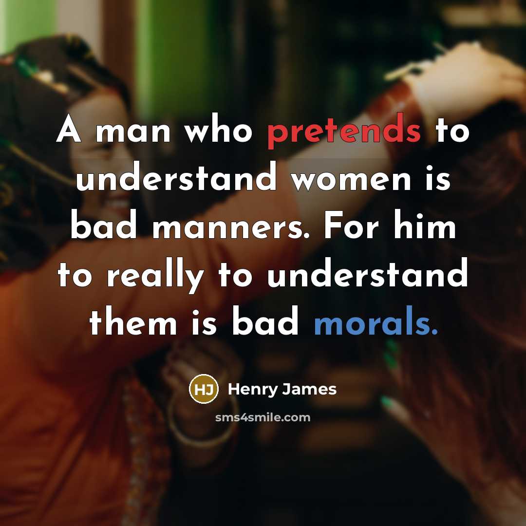 “A man who pretends to understand women is bad manners.…” quote by Henry James