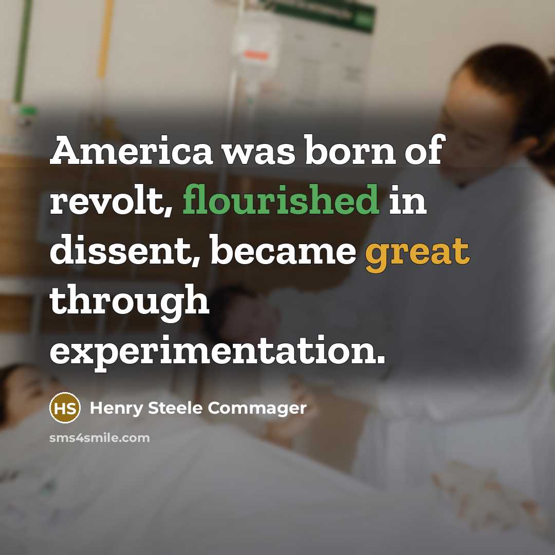 “America was born of revolt, flourished in dissent, became great…” quote by Henry Steele Commager