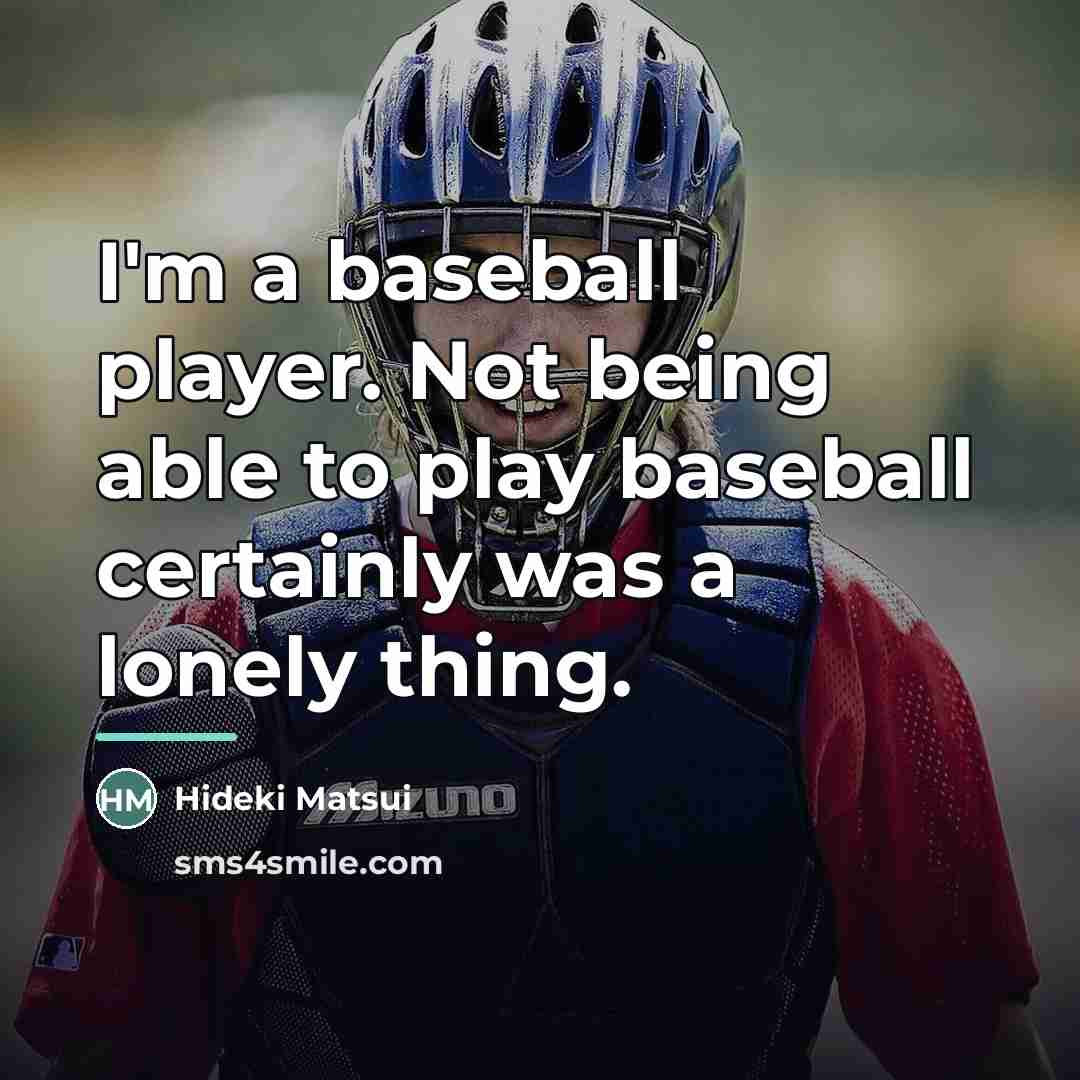 “I'm a baseball player. Not being able to play baseball…” quote by Hideki Matsui