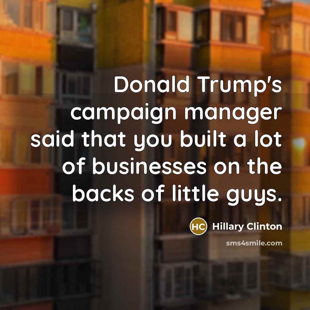 “Donald Trump's campaign manager said that you built a lot…” quote by Hillary Clinton