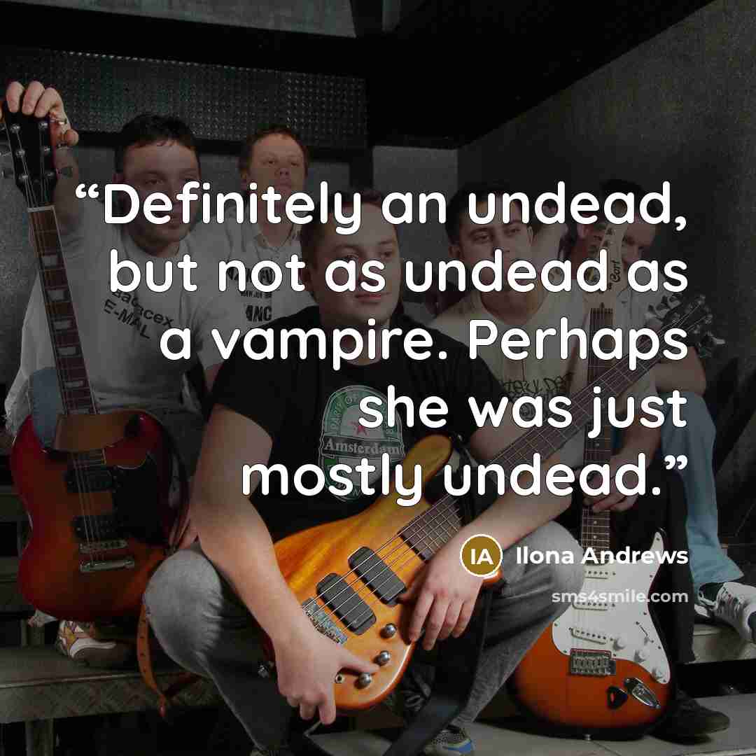 “Definitely an undead, but not as undead as a vampire. Perhaps she was just mostly undead.” quote by Ilona Andrews