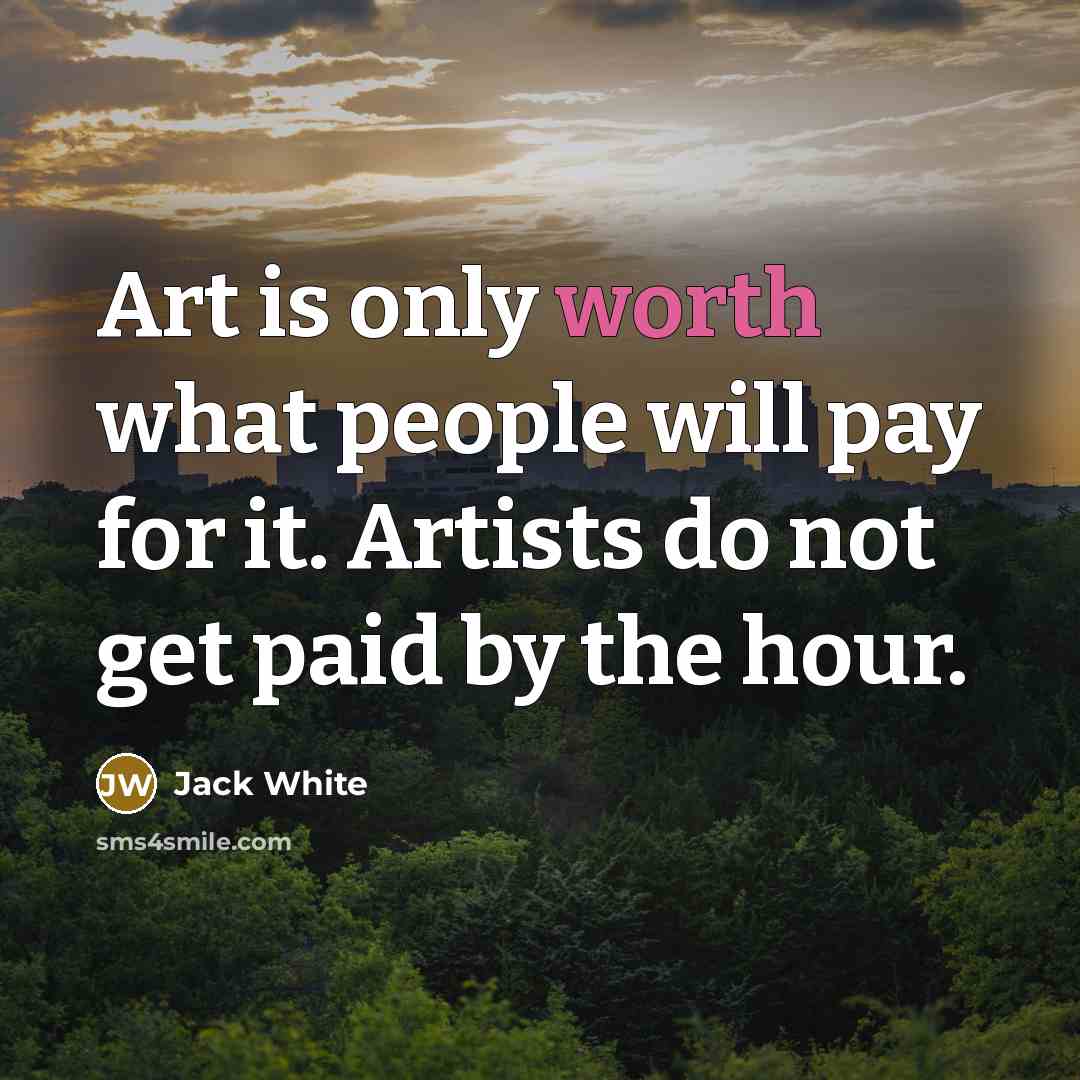 “Art is only worth what people will pay for it.…” quote by Jack White