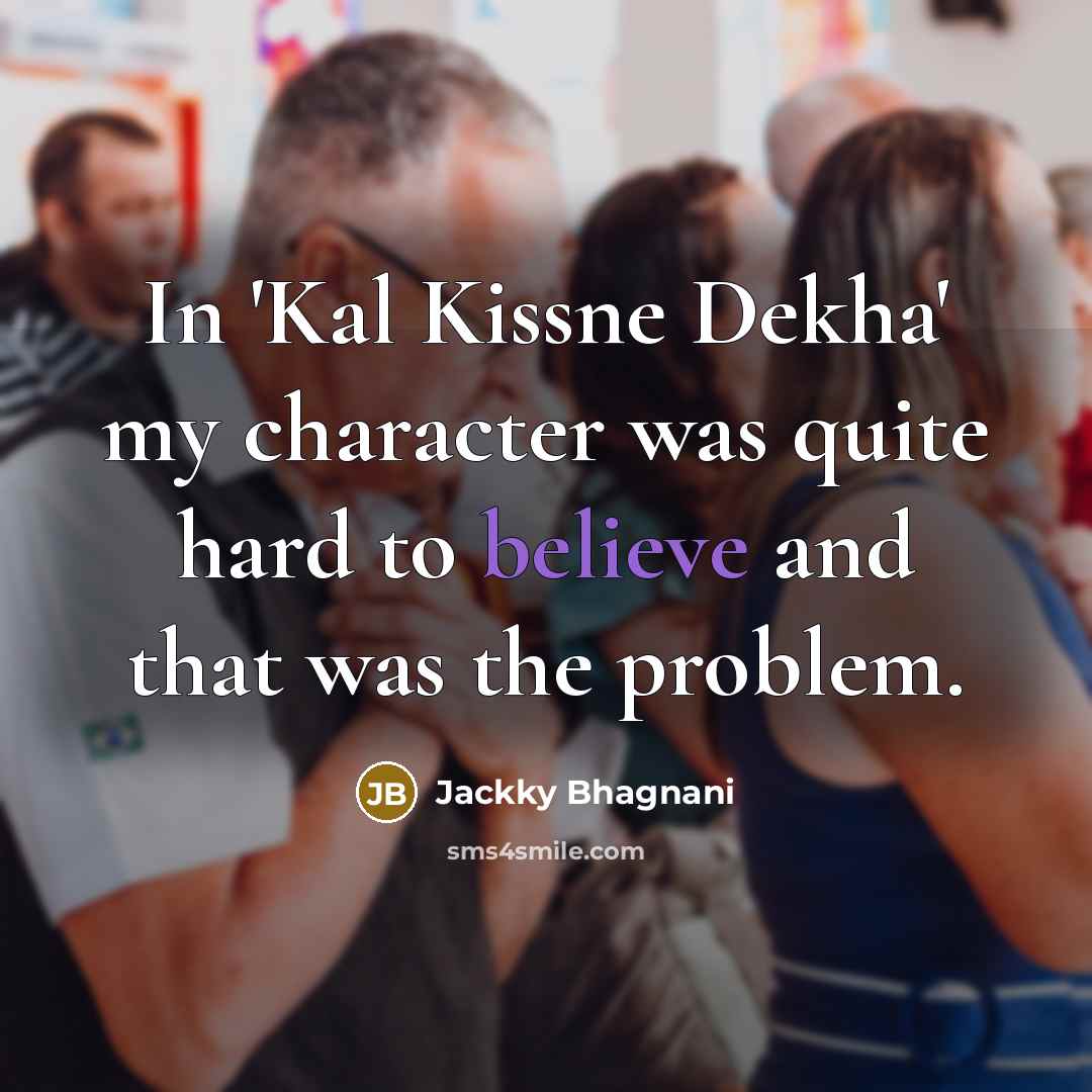 “In 'Kal Kissne Dekha' my character was quite hard to…” quote by Jackky Bhagnani