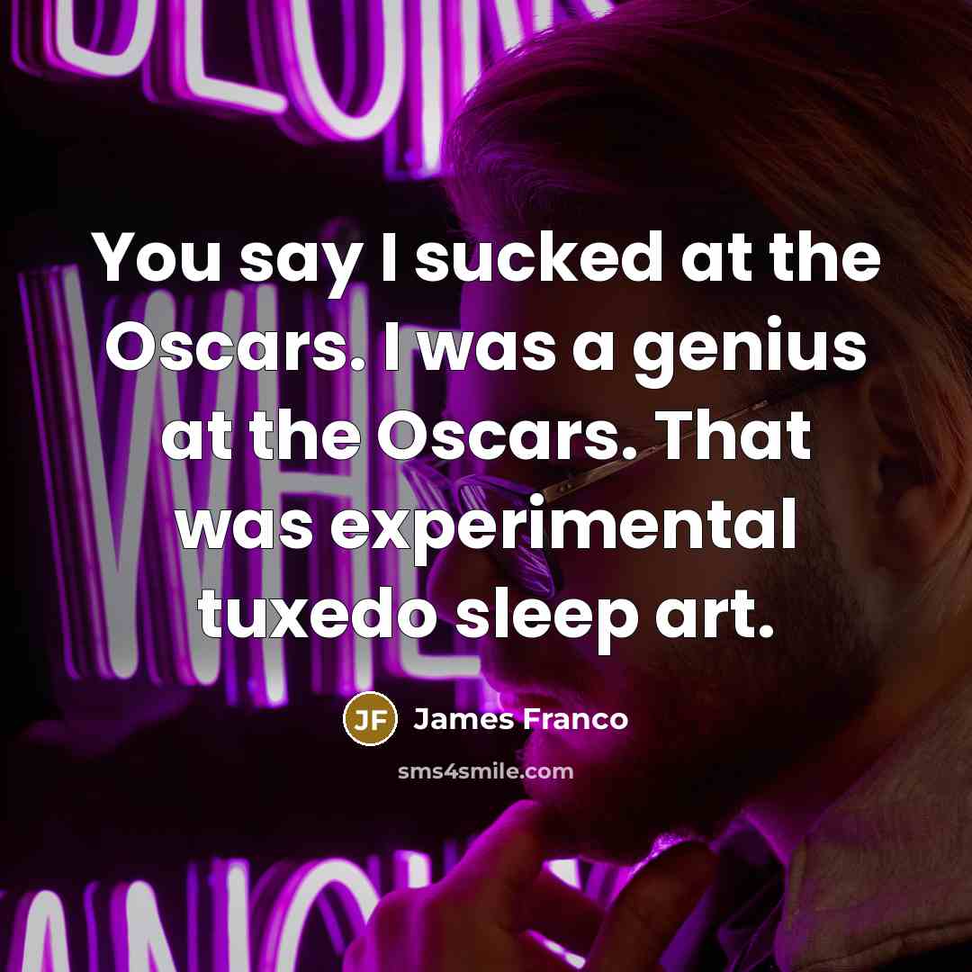 “You say I sucked at the Oscars. I was a…” quote by James Franco