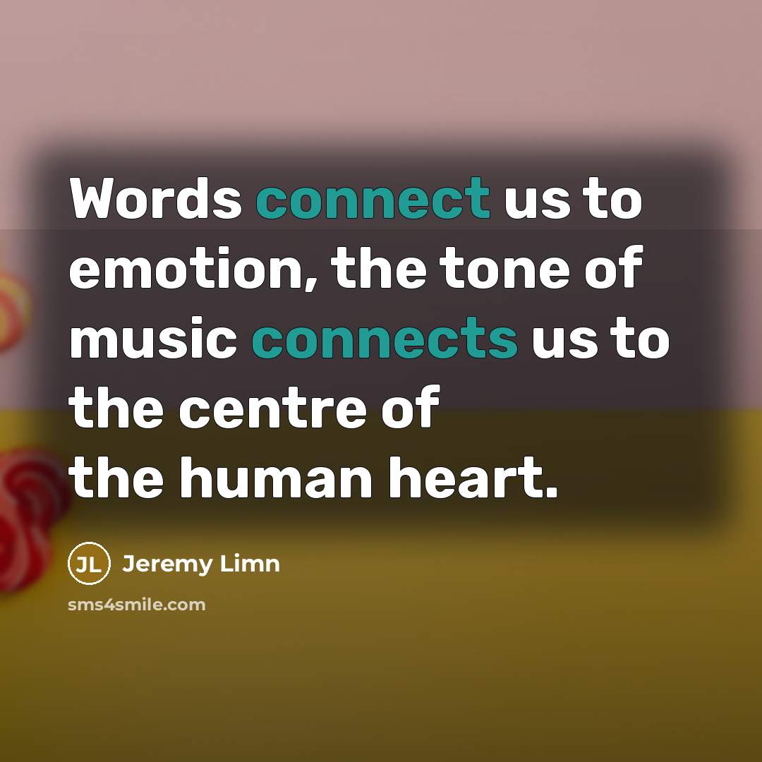 “Words connect us to emotion, the tone of music connects…” quote by Jeremy Limn