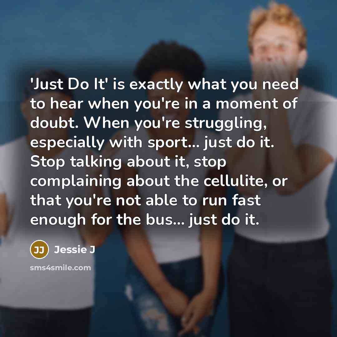 “'Just Do It' is exactly what you need to hear…” quote by Jessie J