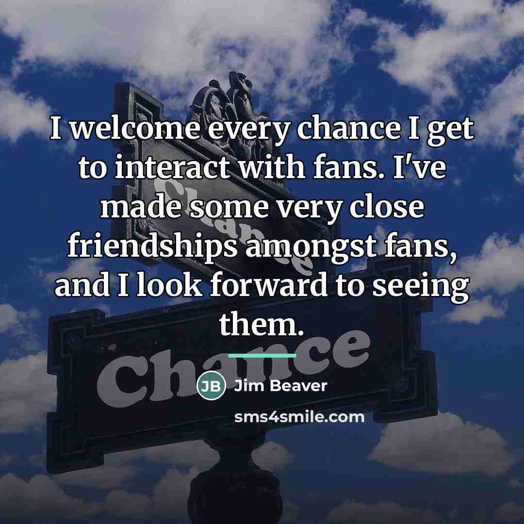 “I welcome every chance I get to interact with fans.…” quote by Jim Beaver
