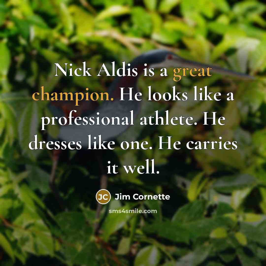 “Nick Aldis is a great champion. He looks like a professional athlete. He dresses like one. He carries it well.” quote by Jim Cornette