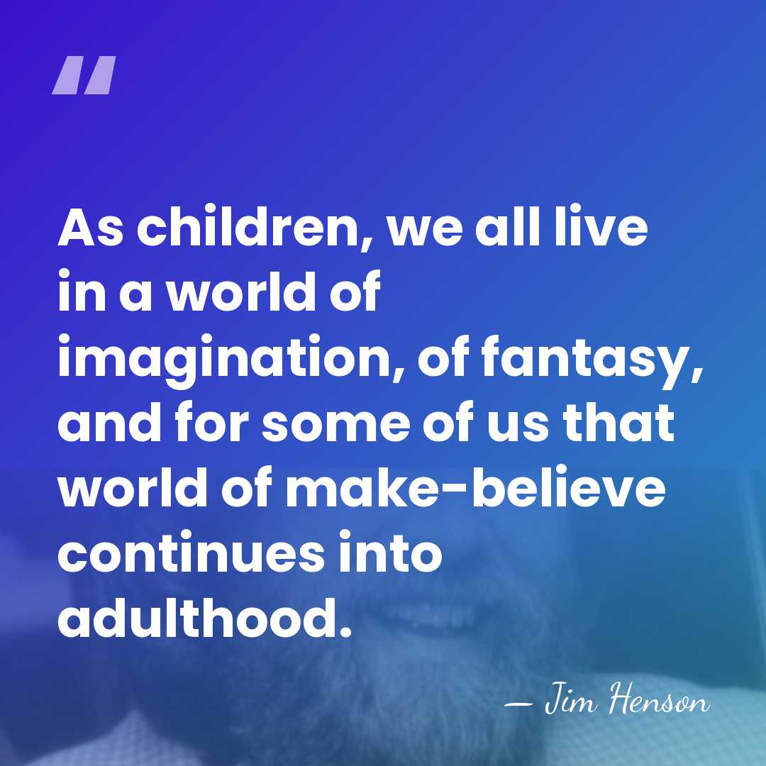 As children, we all live in a world of imagination, of fantasy,&hellip; - Jim Henson