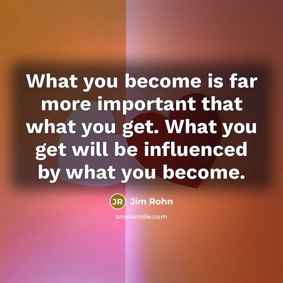 “What you become is far more important that what you…” quote by Jim Rohn