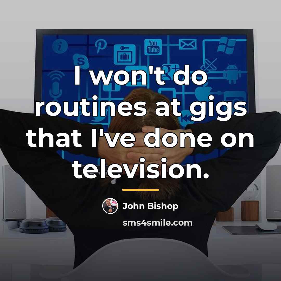 “I won't do routines at gigs that I've done on…” quote by John Bishop