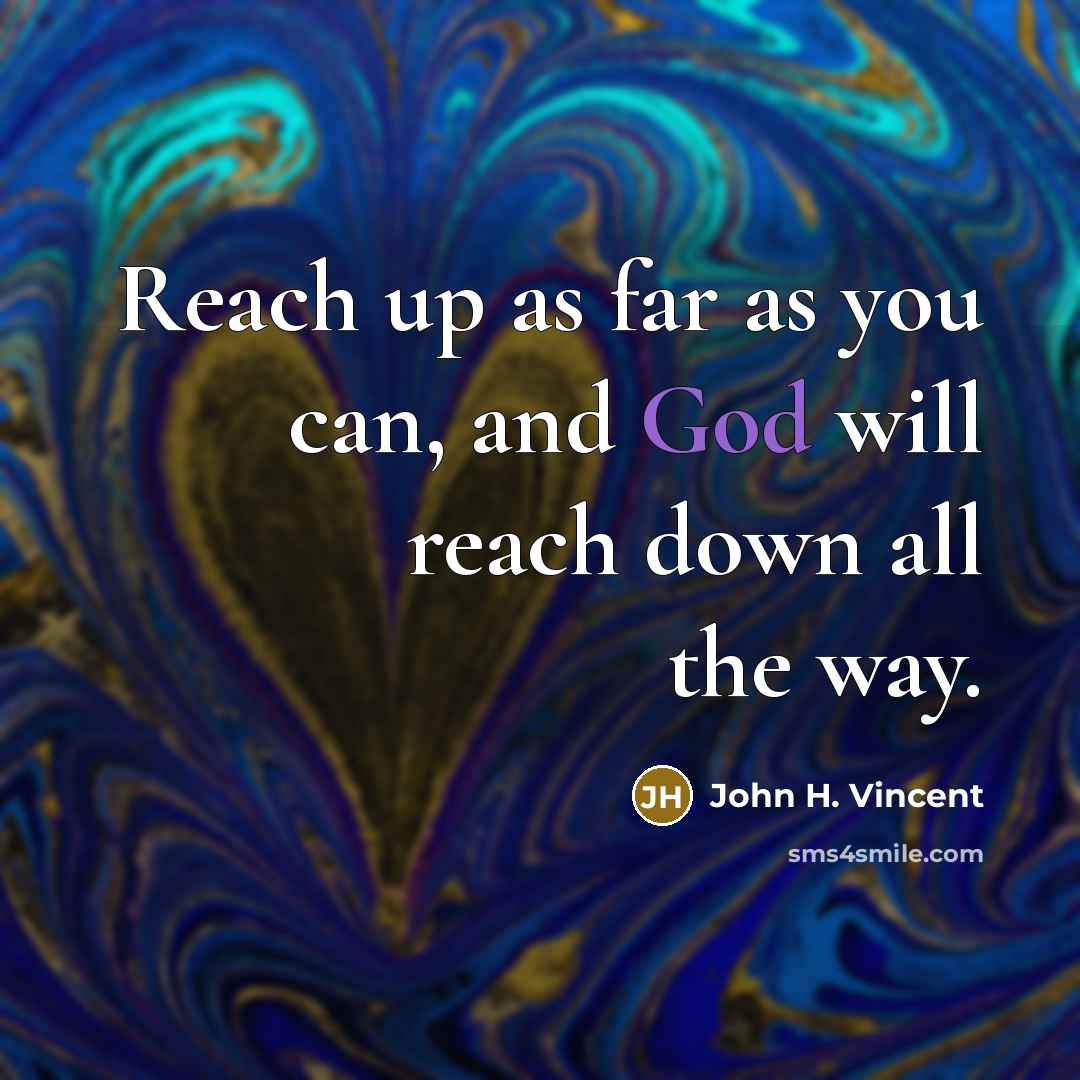 “Reach up as far as you can, and God will…” quote by John H. Vincent