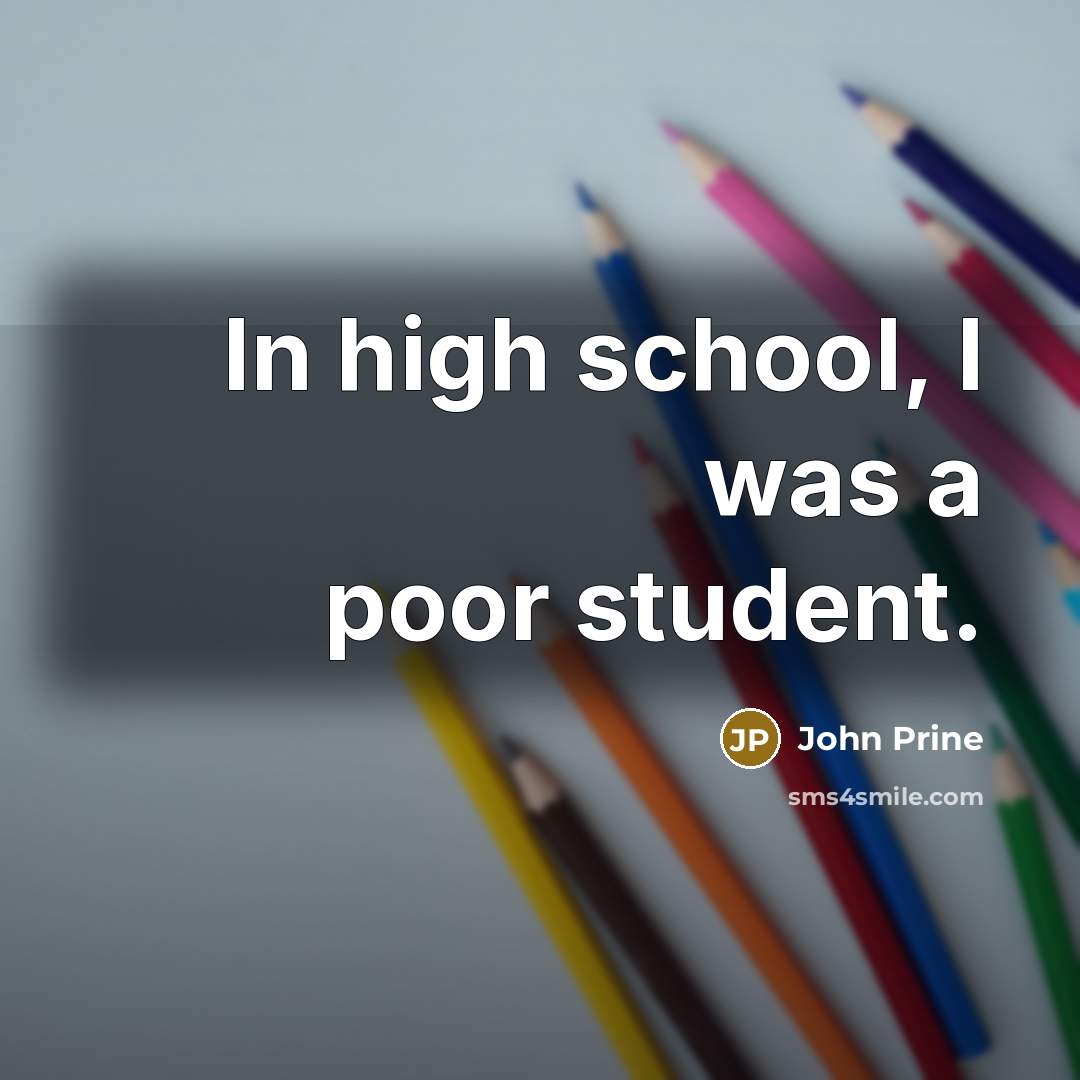 “In high school, I was a poor student.…” quote by John Prine