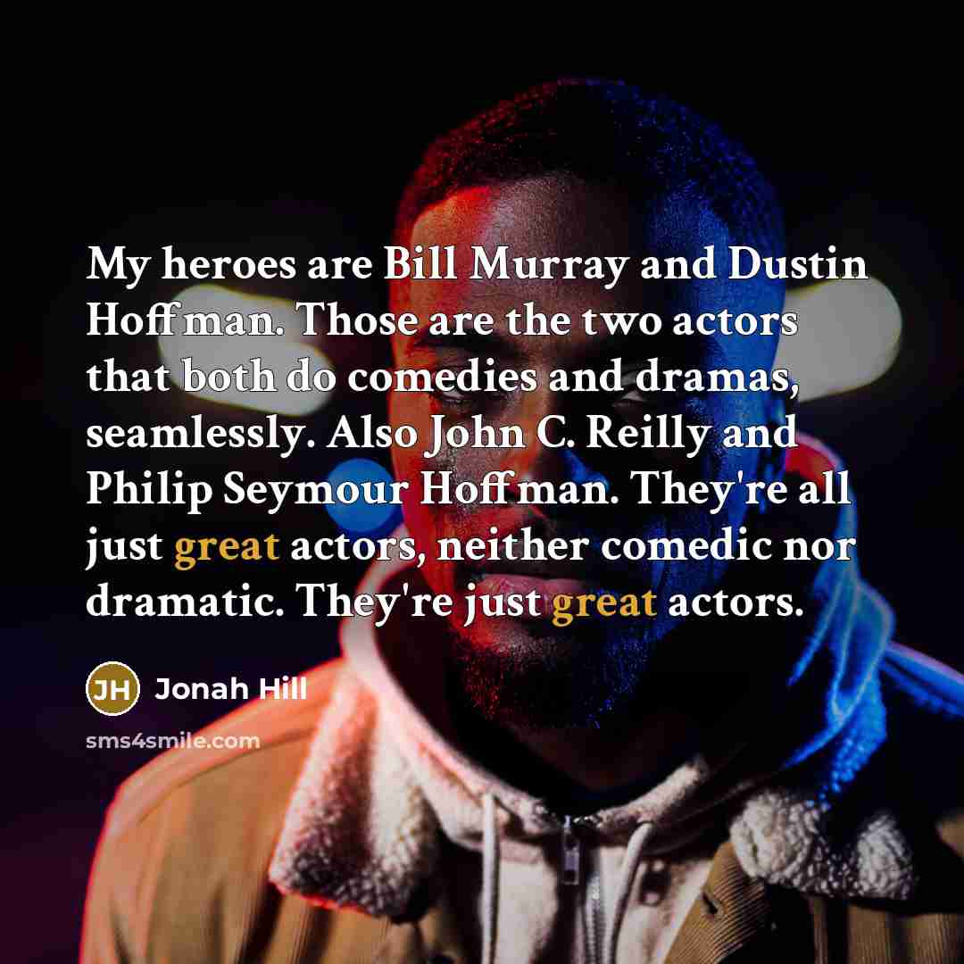 “My heroes are Bill Murray and Dustin Hoffman. Those are…” quote by Jonah Hill