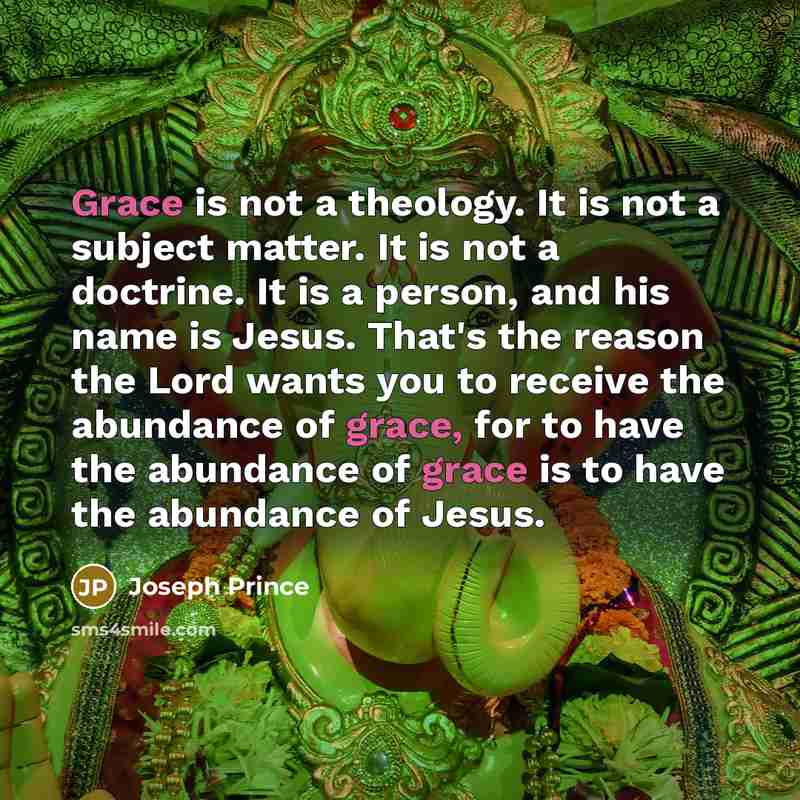 “Grace is not a theology. It is not a subject…” quote by Joseph Prince