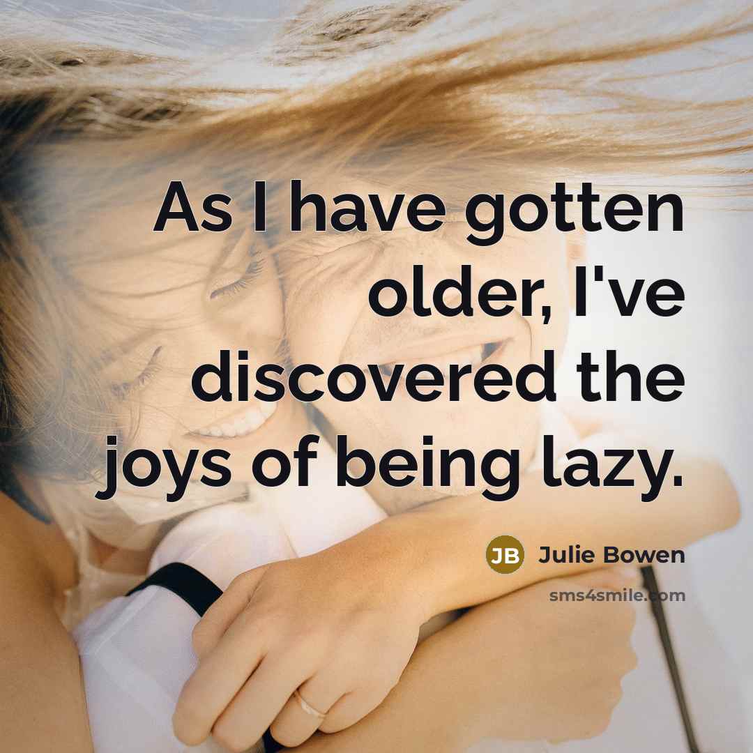 “As I have gotten older, I've discovered the joys of…” quote by Julie Bowen
