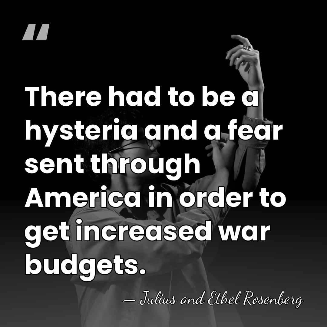 There had to be a hysteria and a fear sent through America&hellip; - Julius and Ethel Rosenberg
