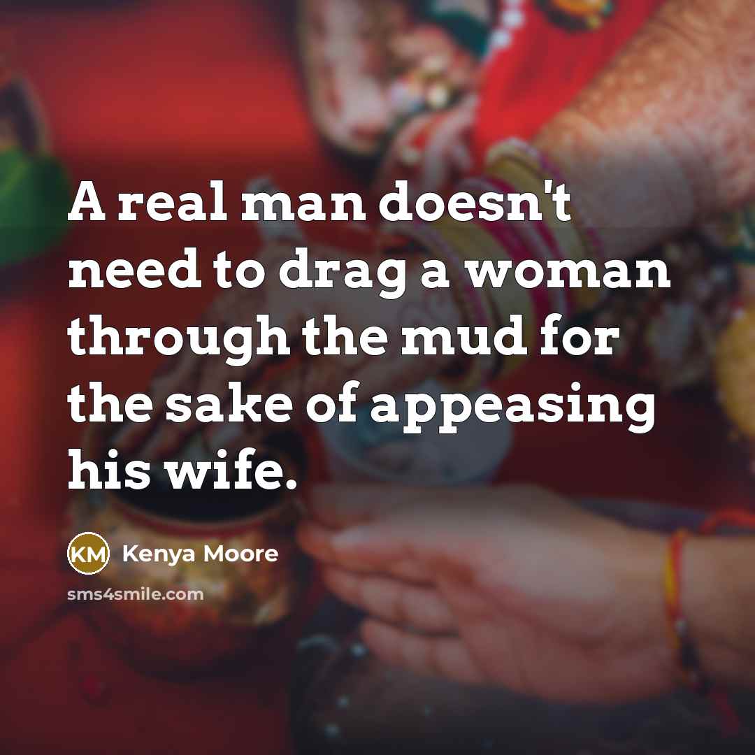 “A real man doesn't need to drag a woman through…” quote by Kenya Moore