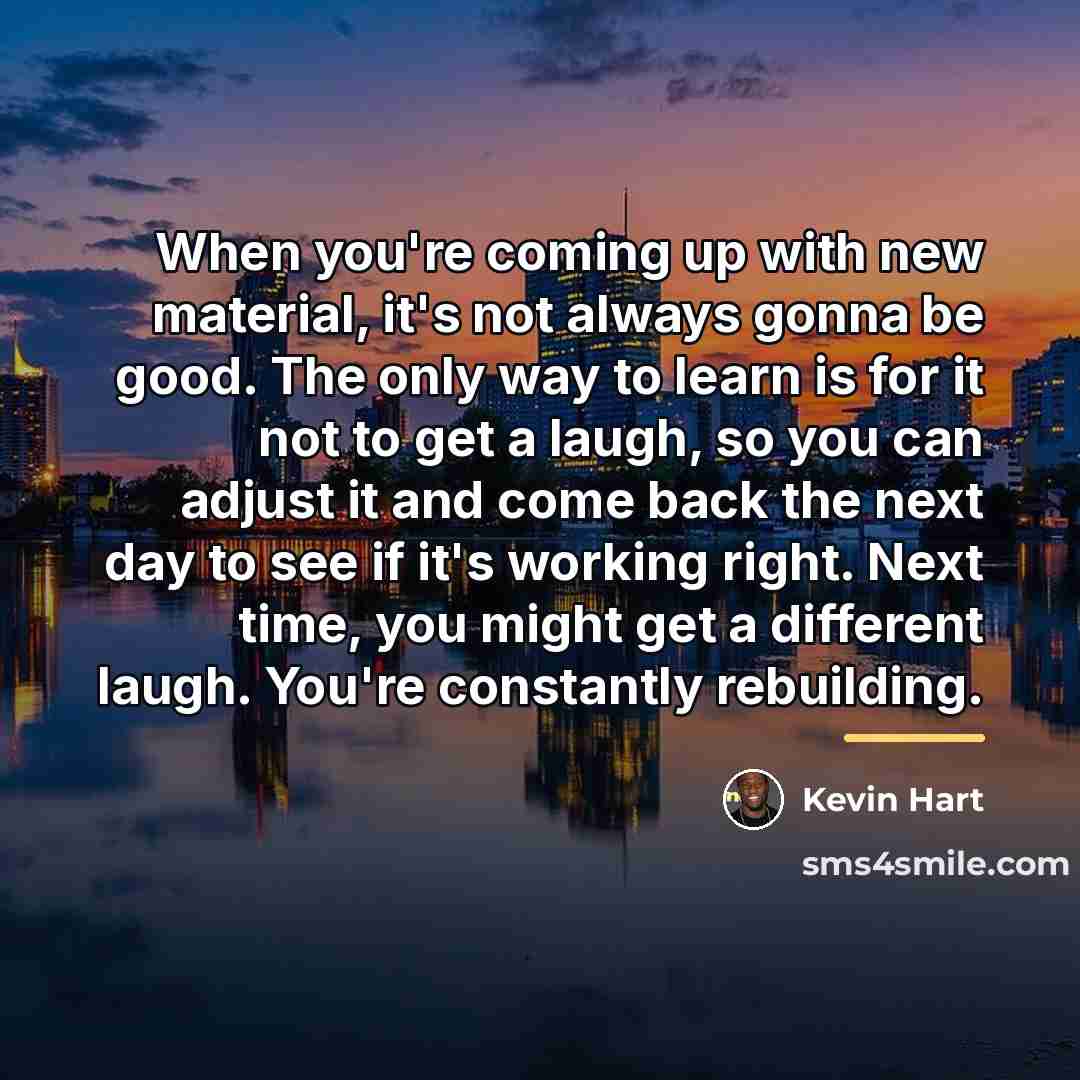 “When you're coming up with new material, it's not always…” quote by Kevin Hart