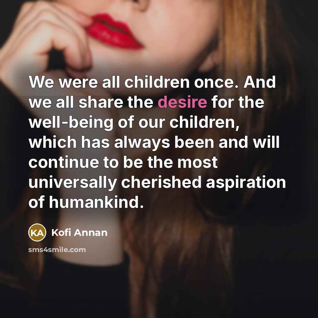 “We were all children once. And we all share the…” quote by Kofi Annan