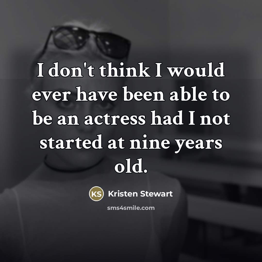 “I don't think I would ever have been able to…” quote by Kristen Stewart