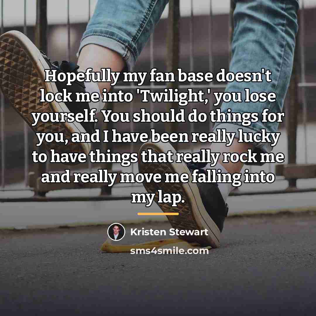 “Hopefully my fan base doesn't lock me into 'Twilight,' you…” quote by Kristen Stewart