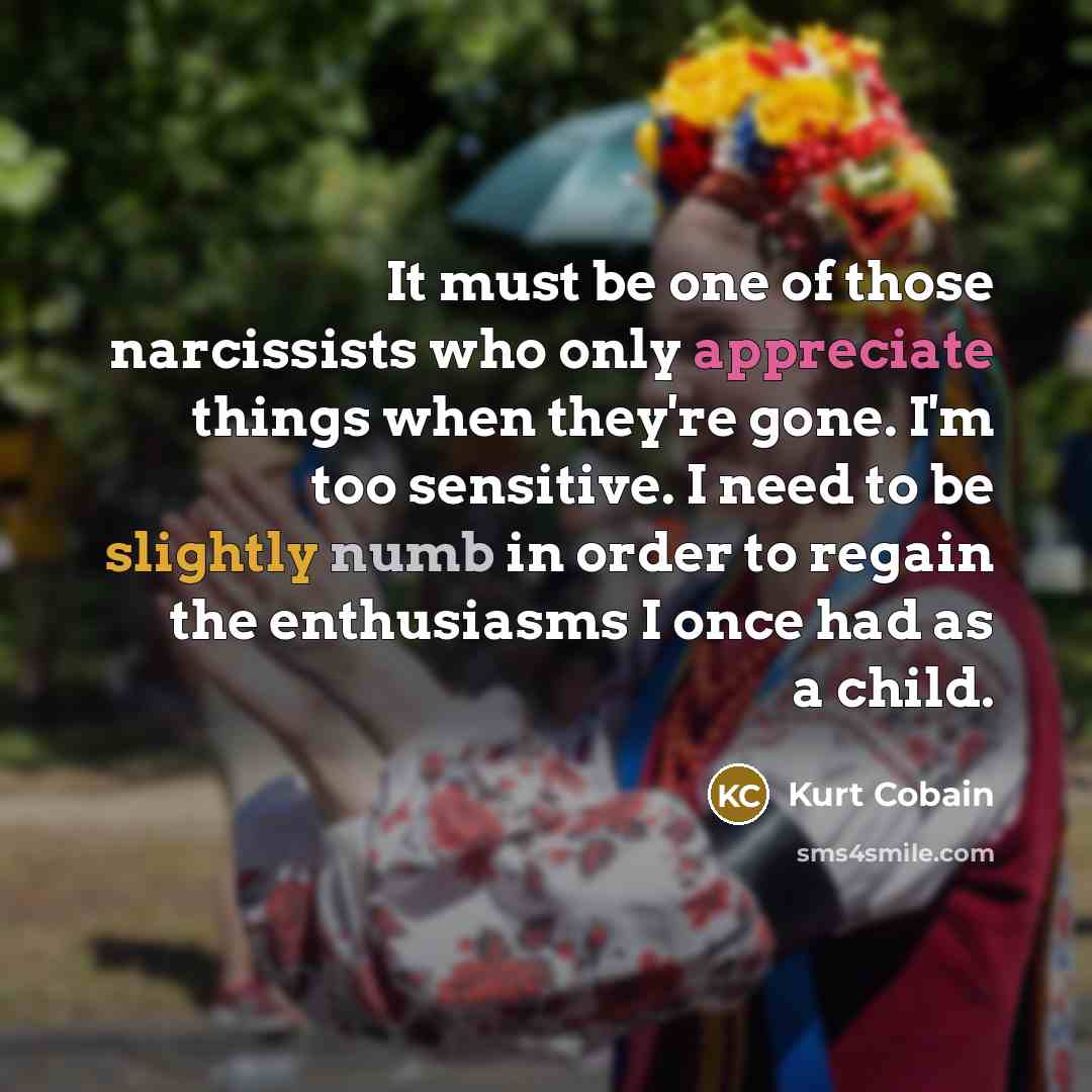 “It must be one of those narcissists who only appreciate…” quote by Kurt Cobain