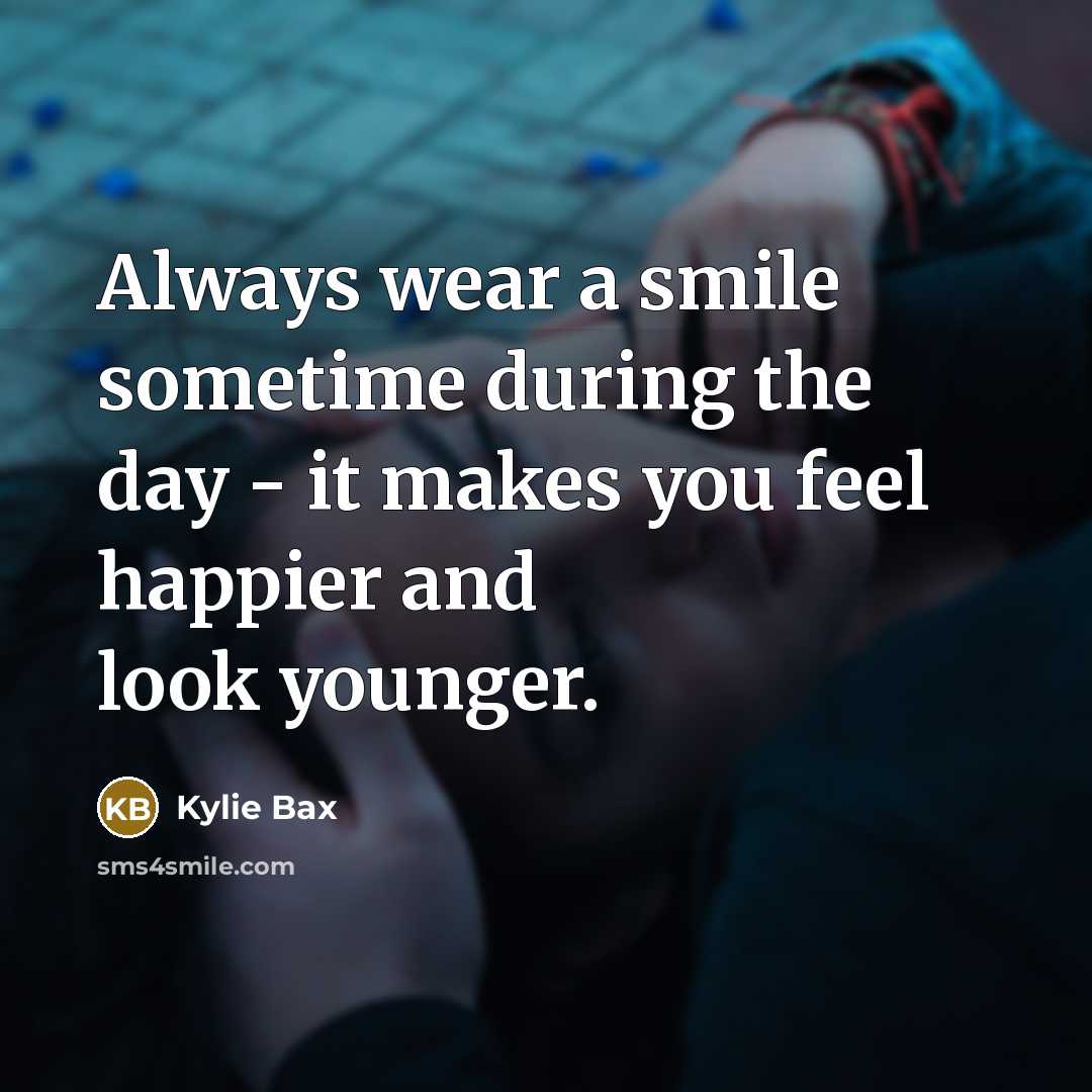 “Always wear a smile sometime during the day - it…” quote by Kylie Bax