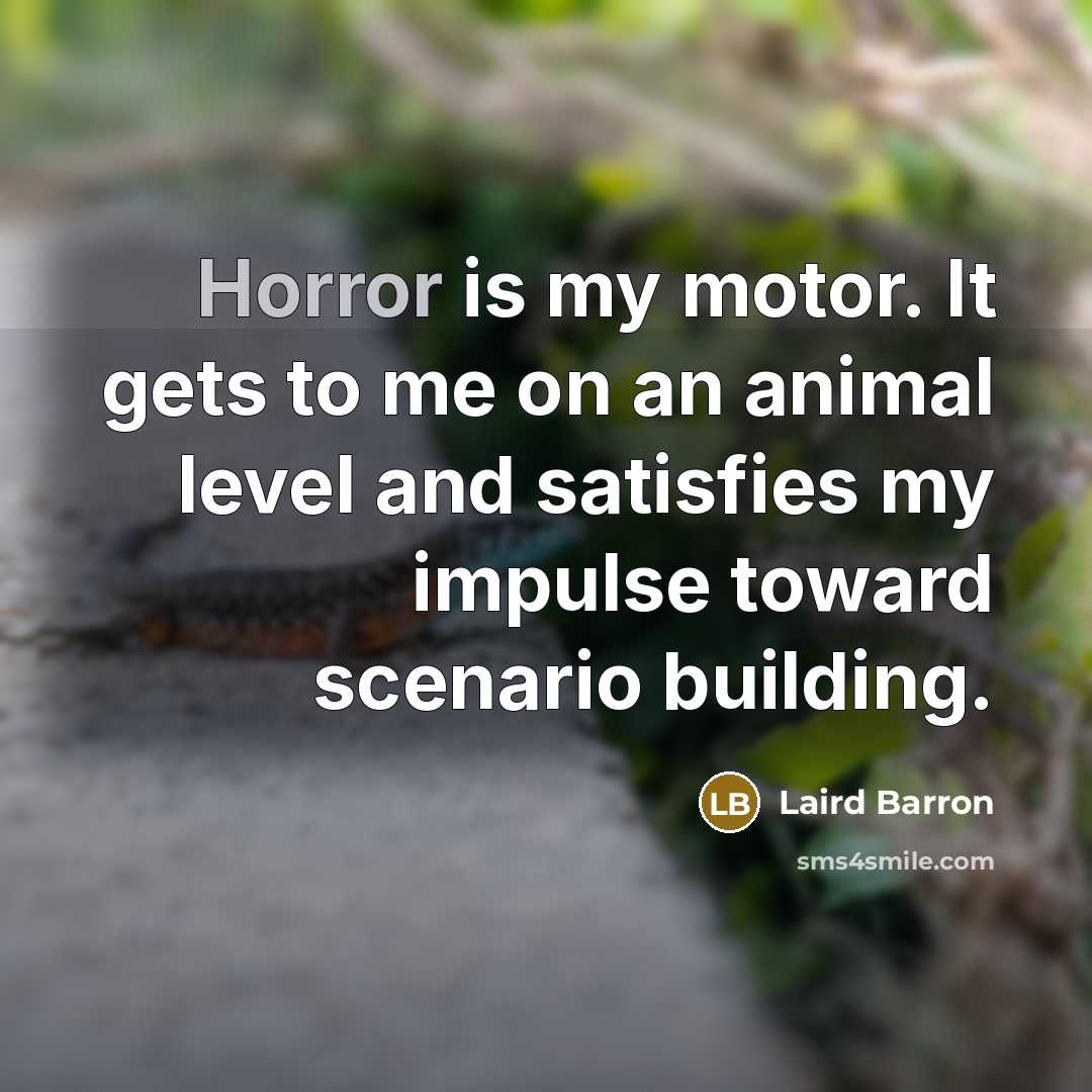 “Horror is my motor. It gets to me on an…” quote by Laird Barron