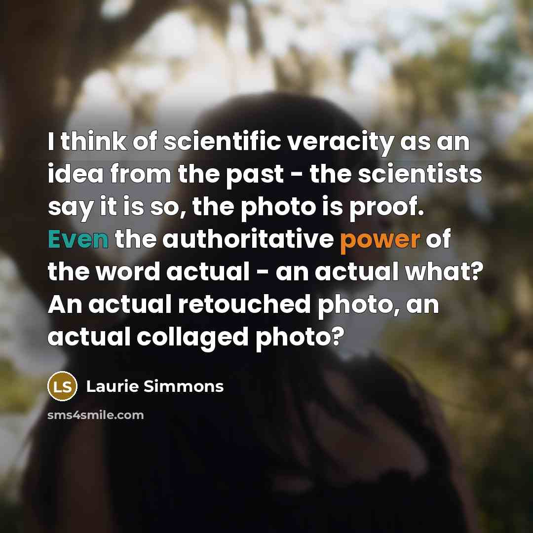 “I think of scientific veracity as an idea from the…” quote by Laurie Simmons