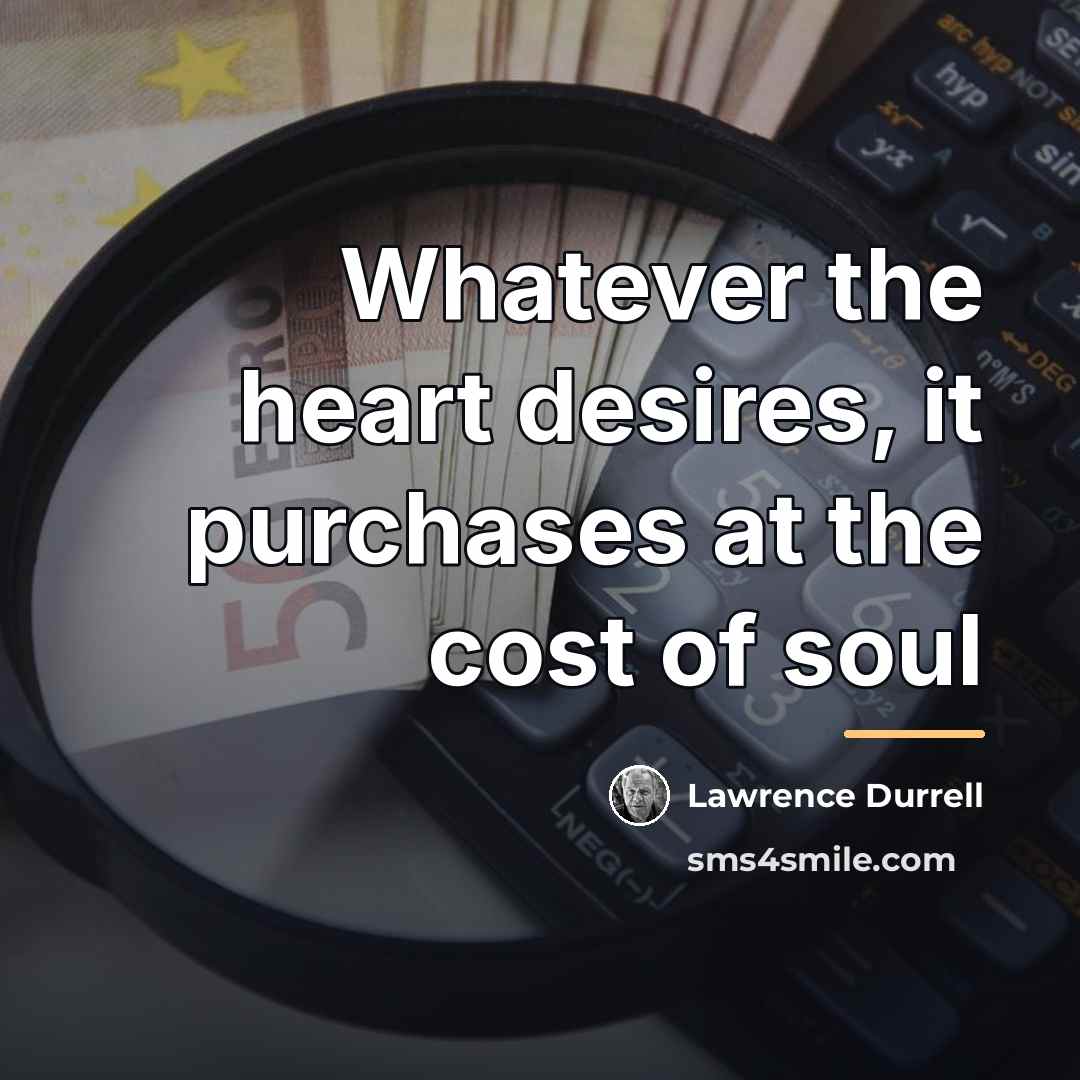 “Whatever the heart desires, it purchases at the cost of…” quote by Lawrence Durrell