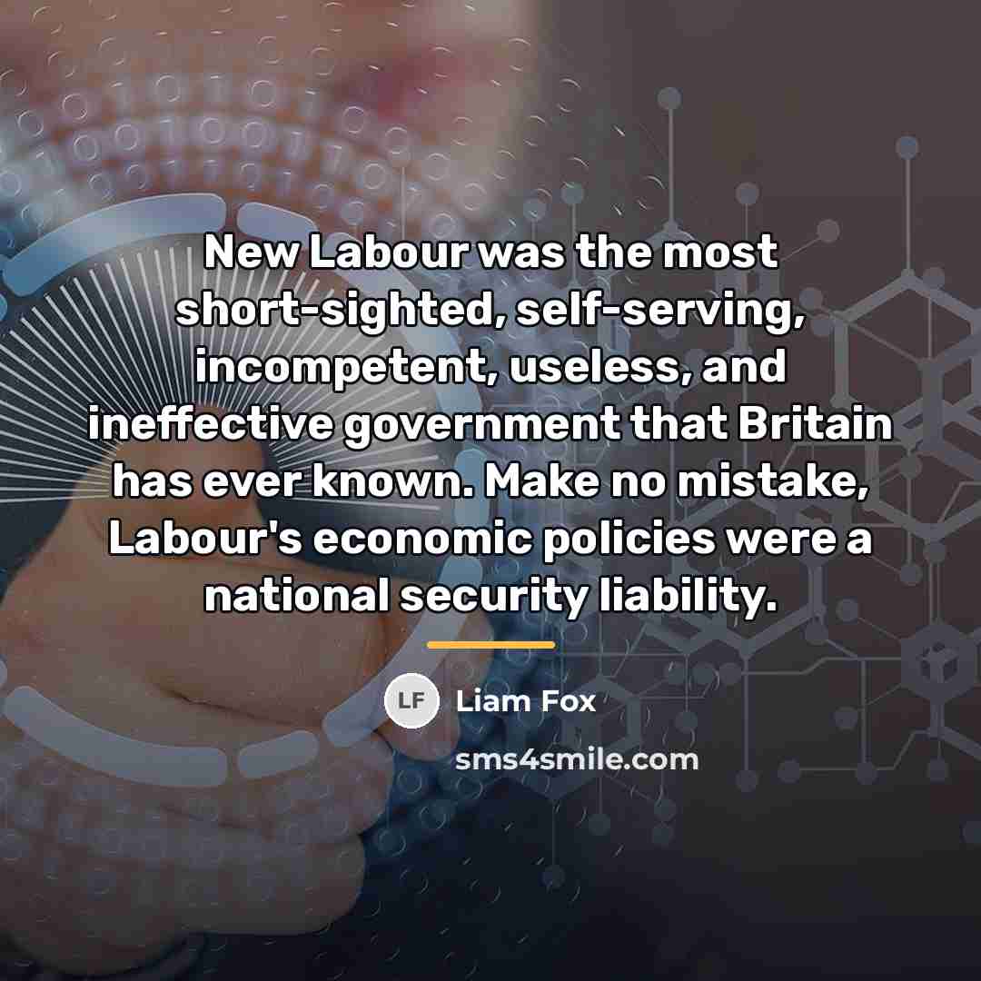 “New Labour was the most short-sighted, self-serving, incompetent, useless, and…” quote by Liam Fox