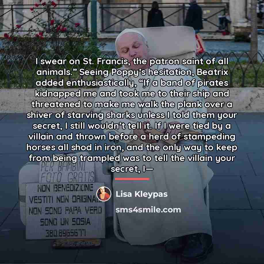 “I swear on St. Francis, the patron saint of all…” quote by Lisa Kleypas