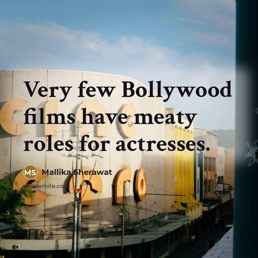 “Very few Bollywood films have meaty roles for actresses.…” quote by Mallika Sherawat
