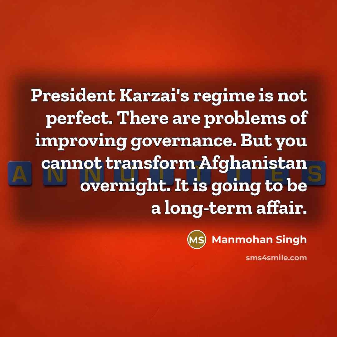“President Karzai's regime is not perfect. There are problems of…” quote by Manmohan Singh