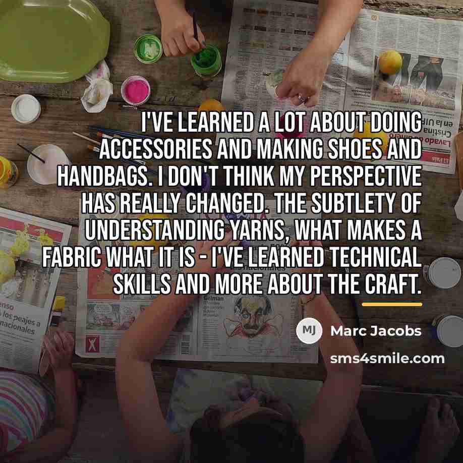 “I've learned a lot about doing accessories and making shoes…” quote by Marc Jacobs