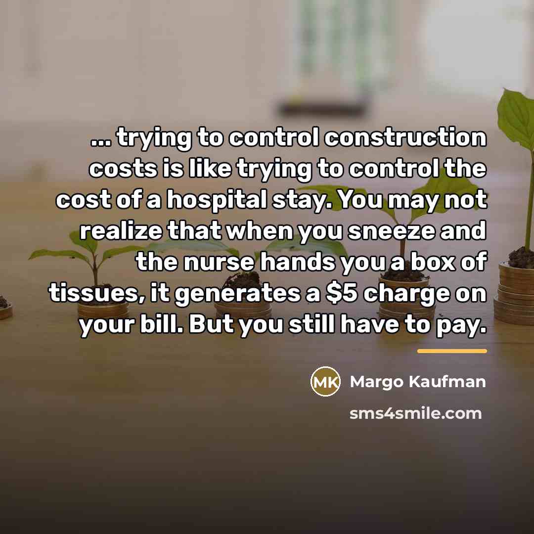 “... trying to control construction costs is like trying to…” quote by Margo Kaufman