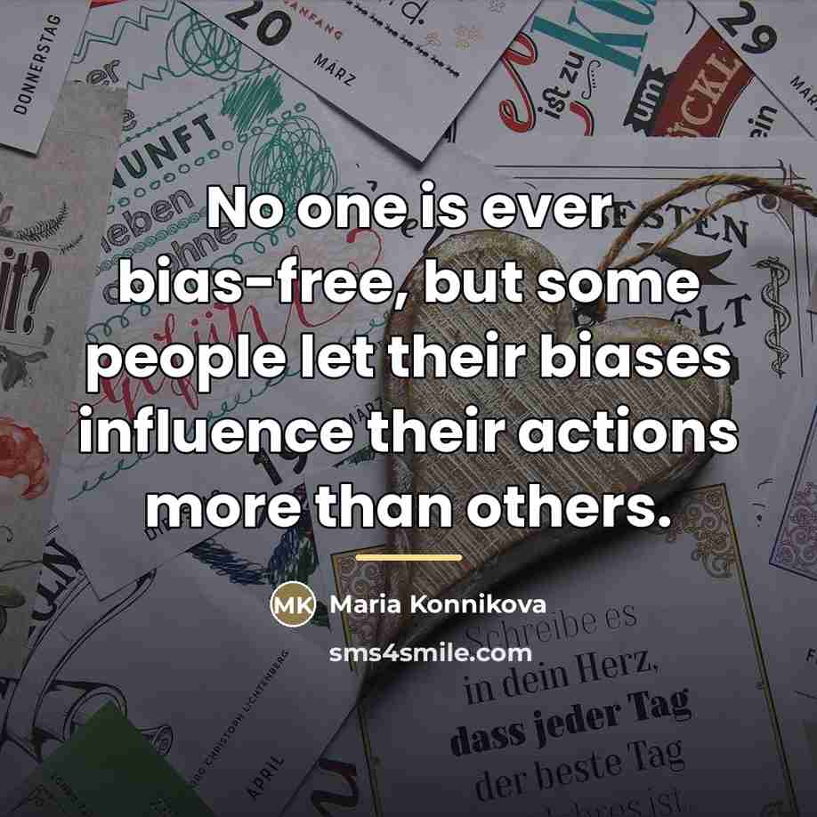 “No one is ever bias-free, but some people let their…” quote by Maria Konnikova