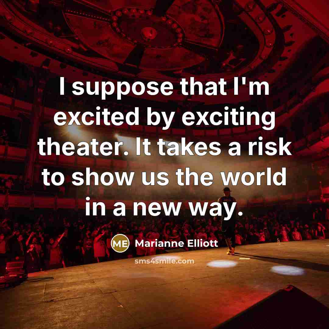 “I suppose that I'm excited by exciting theater. It takes…” quote by Marianne Elliott