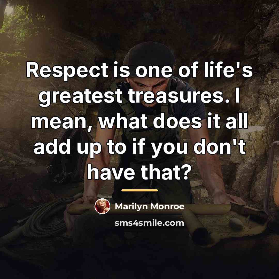 “Respect is one of life's greatest treasures. I mean, what…” quote by Marilyn Monroe