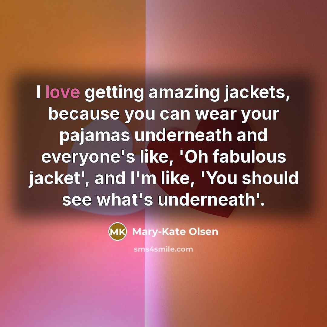 “I love getting amazing jackets, because you can wear your…” quote by Mary-Kate Olsen