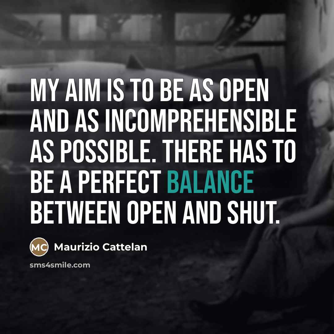 “My aim is to be as open and as incomprehensible…” quote by Maurizio Cattelan