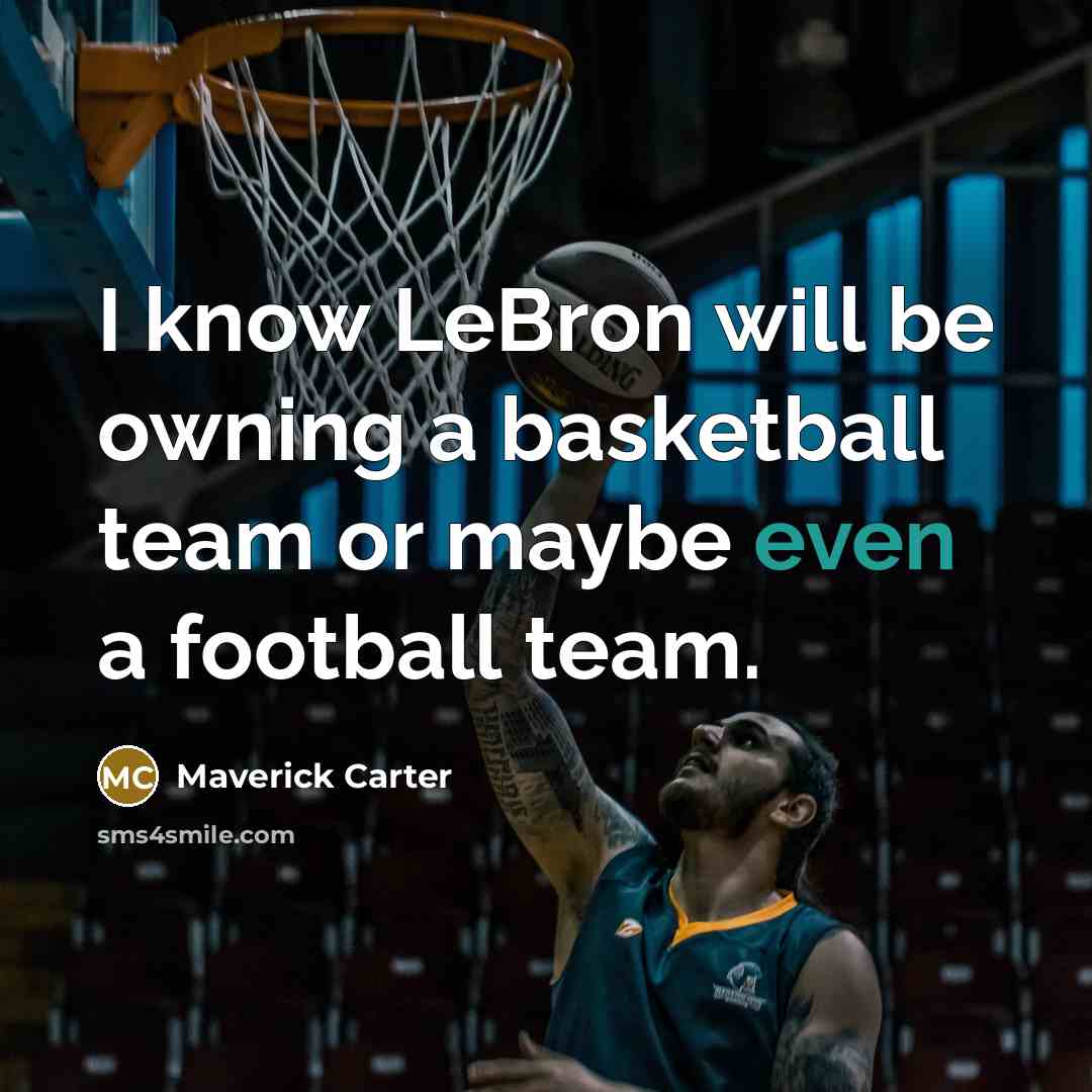 “I know LeBron will be owning a basketball team or…” quote by Maverick Carter