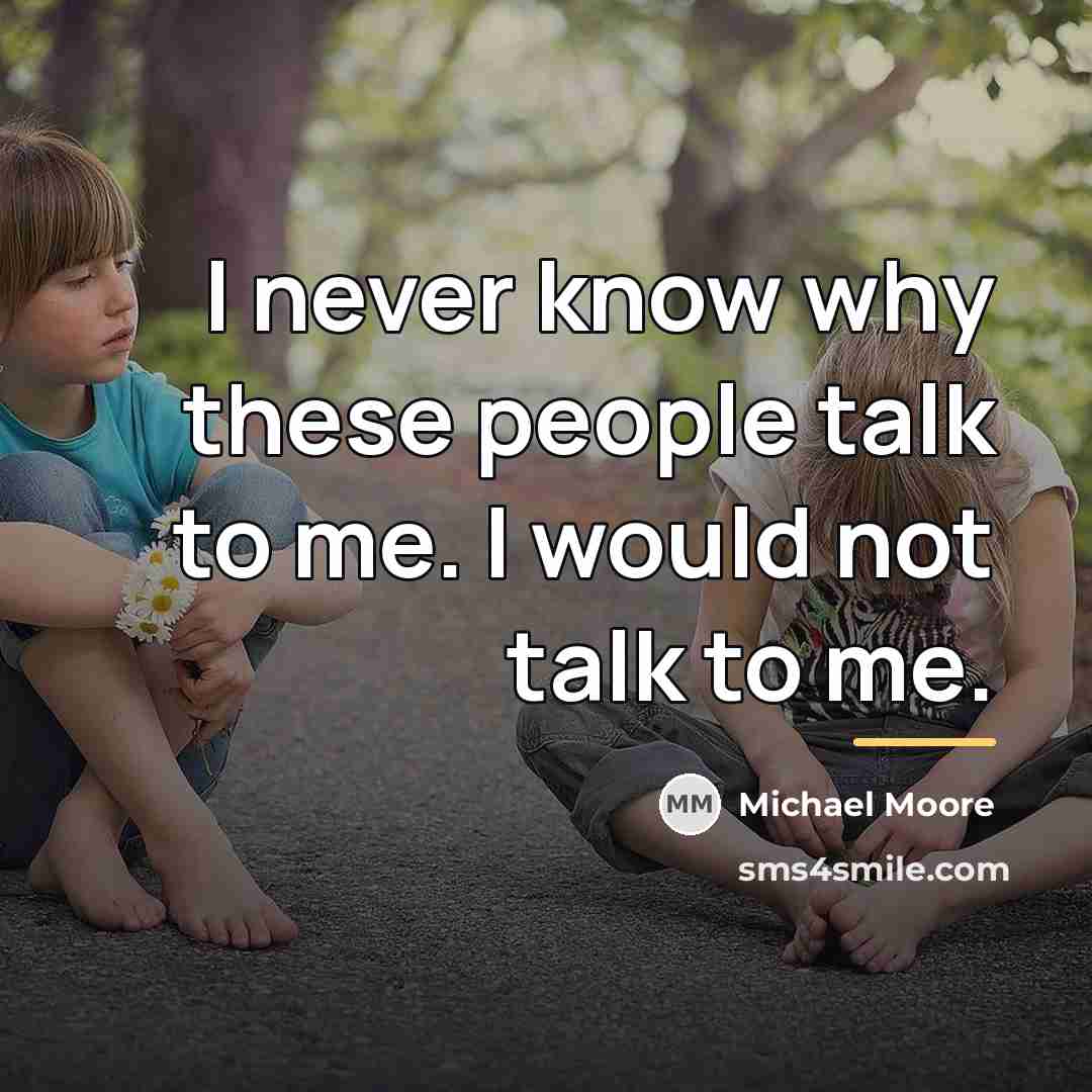 “I never know why these people talk to me. I…” quote by Michael Moore