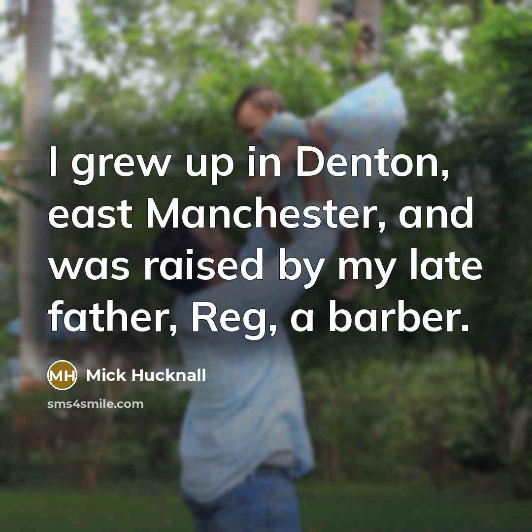 “I grew up in Denton, east Manchester, and was raised…” quote by Mick Hucknall